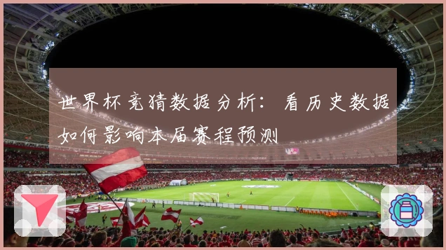 世界杯竞猜数据分析:看历史数据如何影响本届赛程预测
