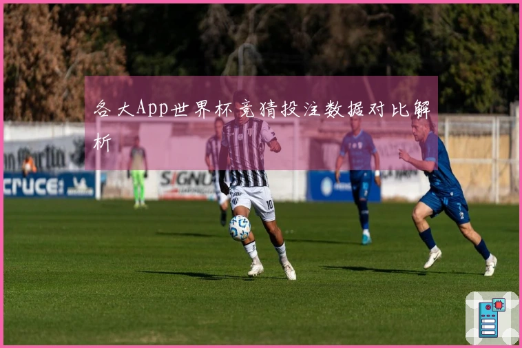 各大App世界杯竞猜投注数据对比解析