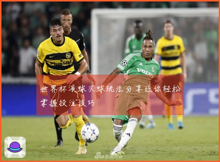 世界杯滚球买球玩法分享让你轻松掌握投注技巧