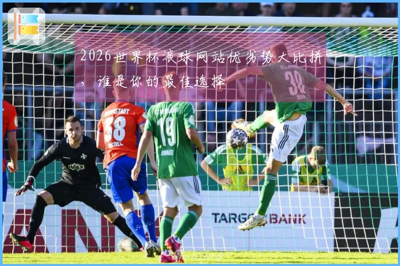 2026世界杯滚球网站优劣势大比拼，谁是你的最佳选择